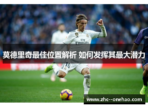 莫德里奇最佳位置解析 如何发挥其最大潜力