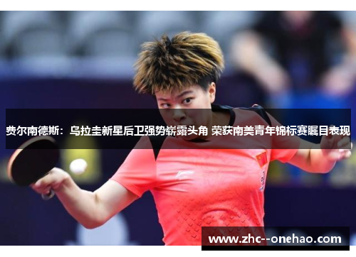 费尔南德斯：乌拉圭新星后卫强势崭露头角 荣获南美青年锦标赛瞩目表现