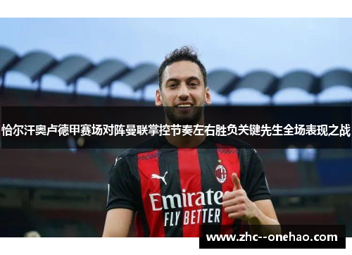 恰尔汗奥卢德甲赛场对阵曼联掌控节奏左右胜负关键先生全场表现之战