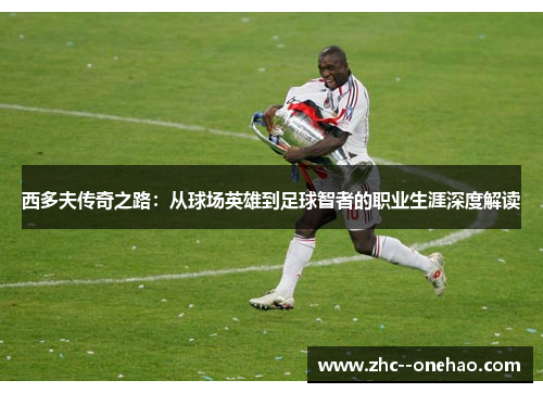 西多夫传奇之路：从球场英雄到足球智者的职业生涯深度解读