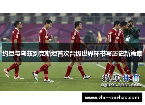 约旦与乌兹别克斯坦首次晋级世界杯书写历史新篇章